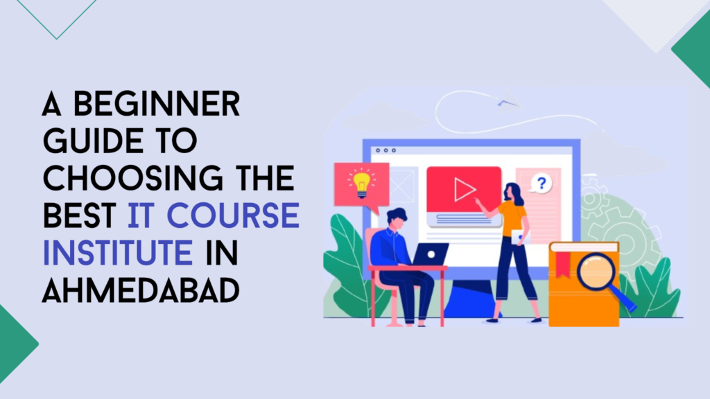 A beginner guide to choosing the best IT course institute in Ahmedabad