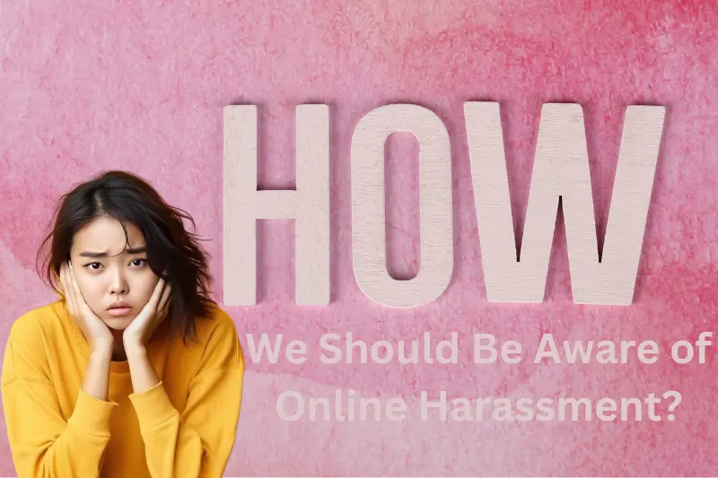 How We Should Be Aware of Online Harassment?