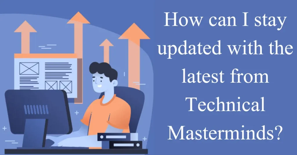 How can I stay updated with the latest from Technical Masterminds