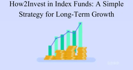 How2Invest in Index Funds: A Simple Strategy for Long-Term Growth
