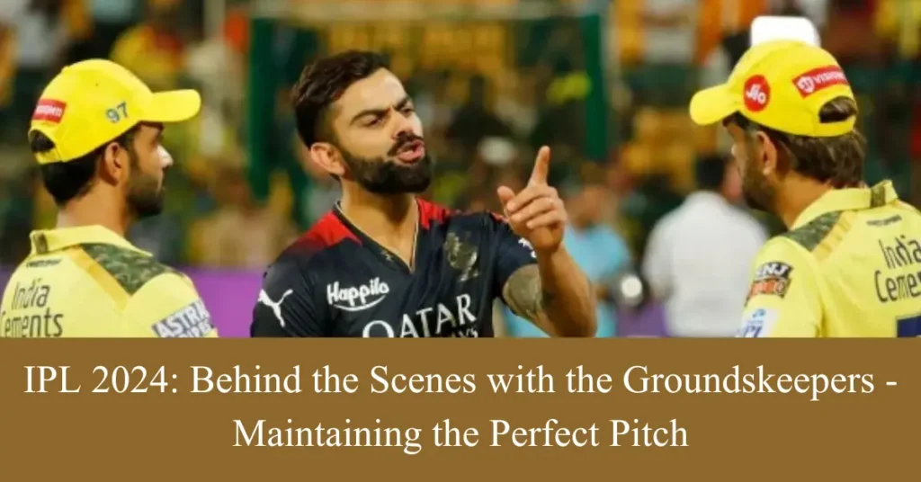 IPL 2024: Behind the Scenes with the Groundskeepers - Maintaining the Perfect Pitch
