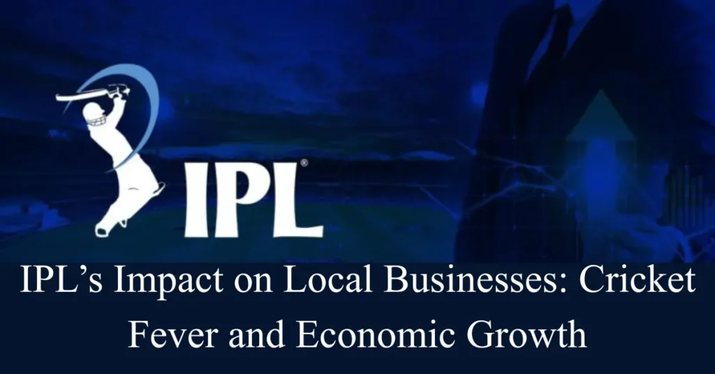 IPL’s Impact on Local Businesses Cricket Fever and Economic Growth