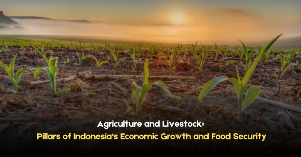 Agriculture and Livestock Pillars of Indonesia's Economic Growth and Food Security