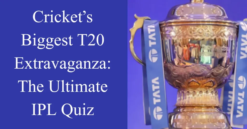 cricket biggest t20 extravaganza the ultimate ipl quiz