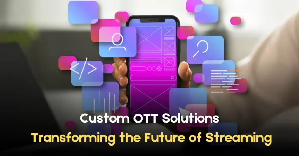 Custom OTT Solutions: Transforming the Future of Streaming custom ott solutions transforming the future of streaming