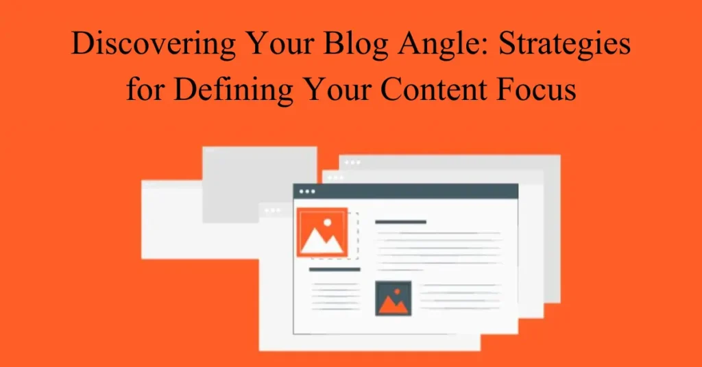 Discovering Your Blog Angle: Strategies for Defining Your Content Focus discovering your blog angle strategies for defining your content focus