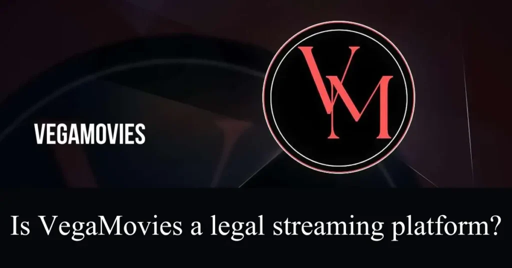 Is VegaMovies a legal streaming platform?