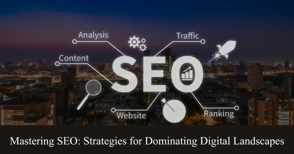 mastering seo strategies for dominating digital landscapes
