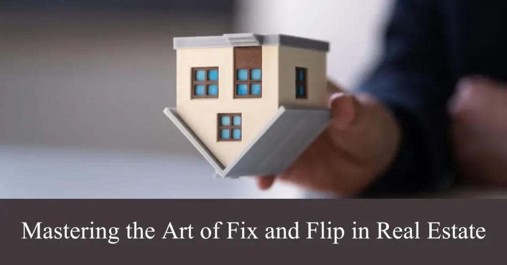 mastering the art of fix and flip in real estate