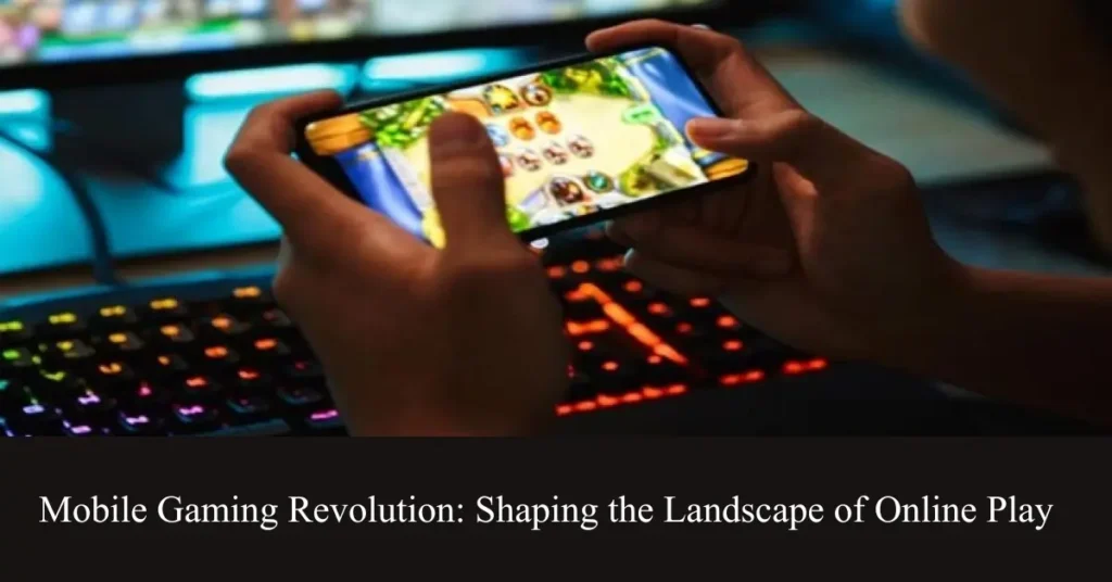 mobile gaming revolution shaping the landscape of online play