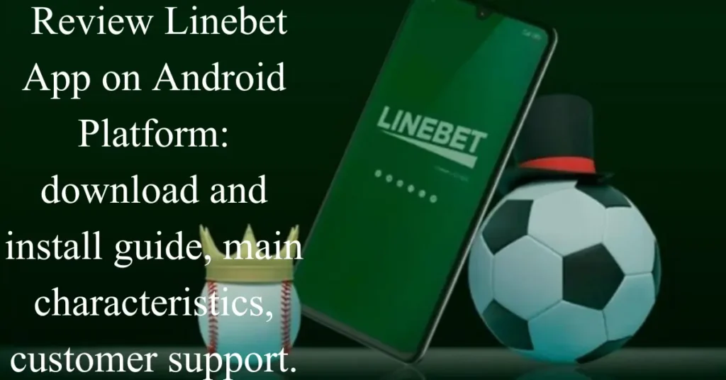 Review Linebet App on Android Platform download and install guide, main characteristics, customer support.