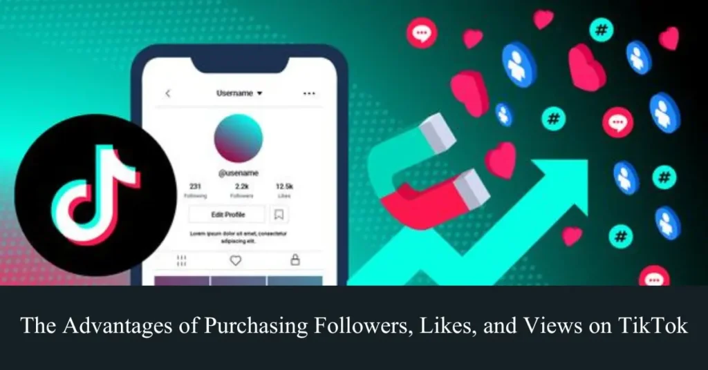 the advantages of purchasing followers likes and views on tiktok