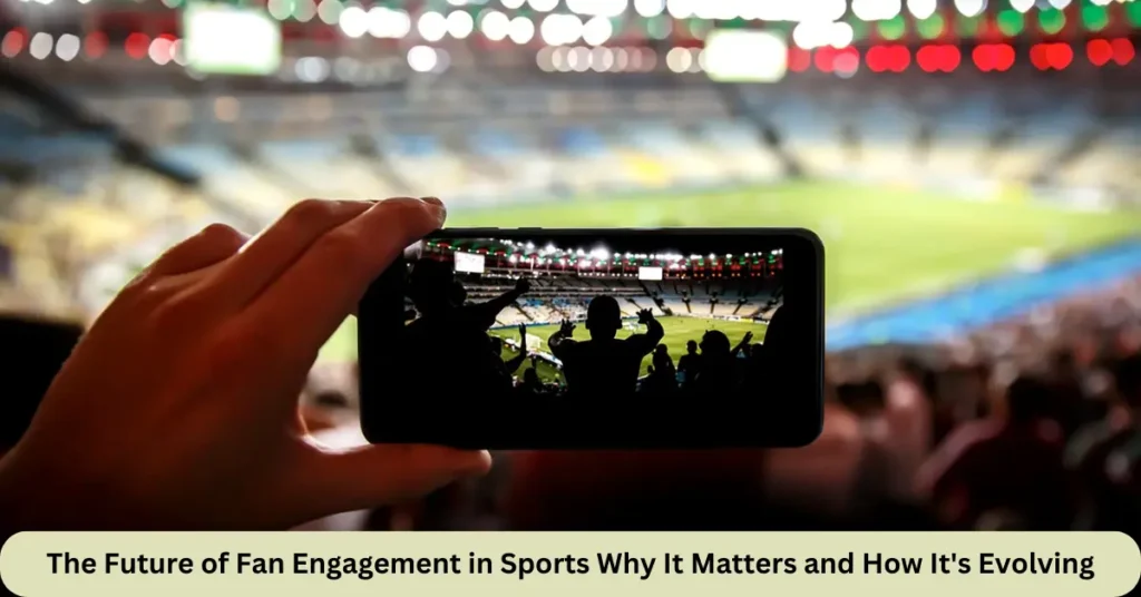 The Future of Fan Engagement in Sports Why It Matters and How It's Evolving